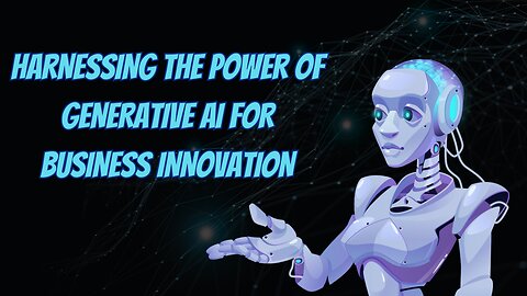 Harnessing the Power of Generative AI for Business Innovation