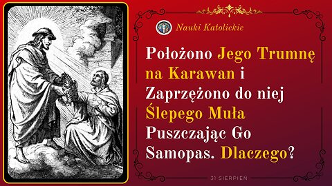 Położono Jego Trumnę na karawan i zaprzężono do niej ślepego muła puszczając go samopas. Dlaczego?