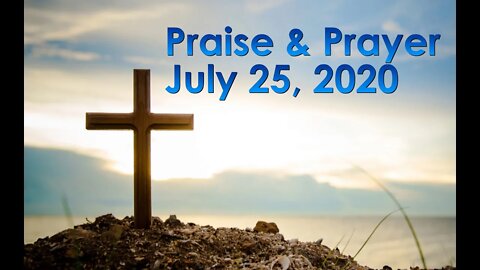 Praise and Prayer - July 25, 2020