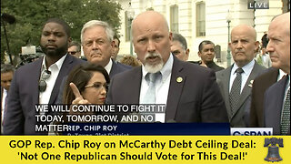 GOP Rep. Chip Roy on McCarthy Debt Ceiling Deal: 'Not One Republican Should Vote for This Deal!'