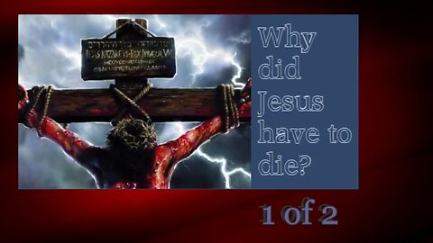 Why Did Jesus Have To Die 1 of 2