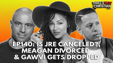 EP 139: JOE ROGAN Cancelled, MEAGAN GOOD Divorced, GAWVI Gets Dropped