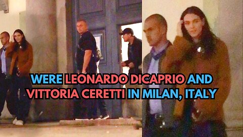 Were Leonardo DiCaprio and Vittoria Ceretti In Milan, Italy?