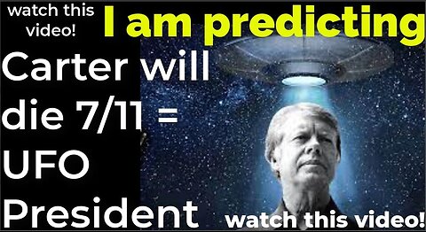 I am predicting Jimmy Carter will die July 11 UFO President