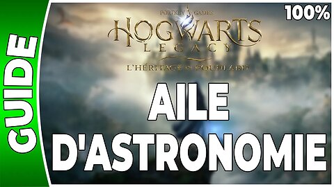 Hogwarts Legacy : l'Héritage de Poudlard - AILE D'ASTRONOMIE - 100% Coffres, Pages, Demiguises [FR]