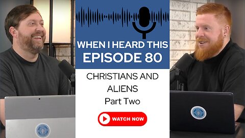 When I Heard This - Episode 80 - Christians and Aliens Part Two