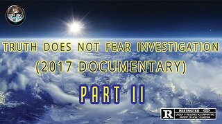 Truth Does Not Fear Investigation - Part II (2017 Documentary)