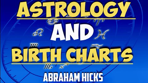 Abraham Hicks—Astrology and Birth Charts, and YOU STILL CREATE EVERY INCH OF YOUR REALITY.