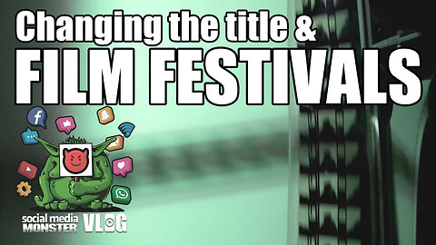 Social Media Monster Vlog - Changing the title of the film for festivals