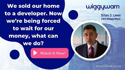 We sold our home to a developer and now we’re being forced to wait for our money – what can we do?