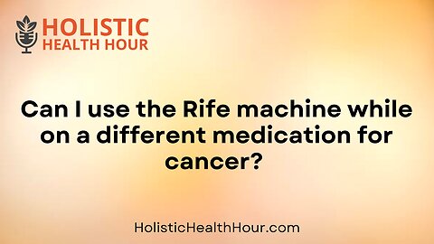Can I use the Rife machine while on a different medication for cancer?