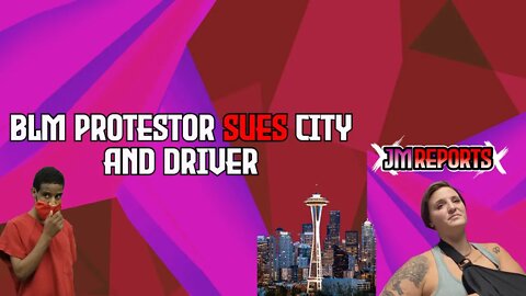 BLM Protestor sues Seattle city and the driver after getting runned over