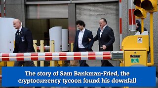 The story of Sam Bankman Fried, the cryptocurrency tycoon found his downfall
