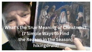 What's the True Meaning of Christmas? [7 Simple Ways to Find the Reason in the Season] [hikingdruid]