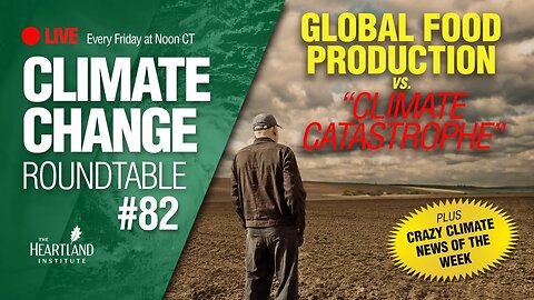 Global Food Production vs. "Climate Catastrophe"