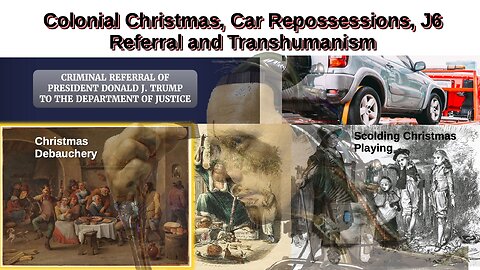 Colonial Christmas, Car Repossessions, J6 Referral and Transhumanism