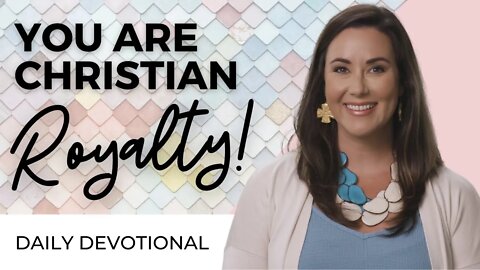 You Are Christian Royalty! 👑 | Daily Devotional For Women