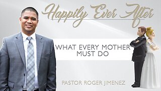 What Every Mother Must Do (Part 13) | Pastor Roger Jimenez