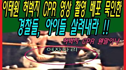 이태원 허벅지 CPR 영상 촬영 배포 묵인한 경찰들, 아이들 살려내라 !!