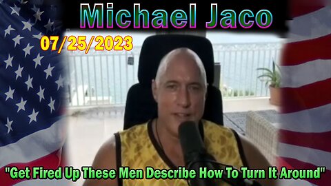 Michael Jaco HUGE Intel July 25: "Get Fired Up These Men Describe How To Turn It Around"