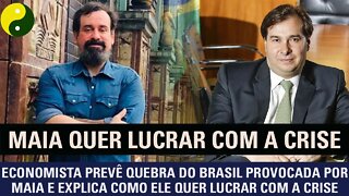 Economista prevê quebra do Brasil provocada por Maia e explica como ele quer lucrar com a crise