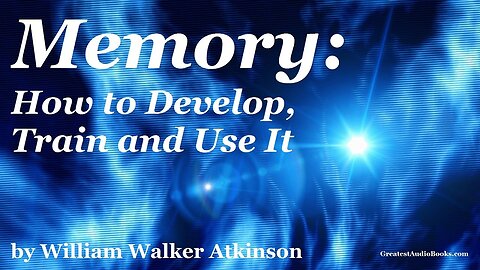 MEMORY: How to Develop, Train and Use It by William Walker Atkinson