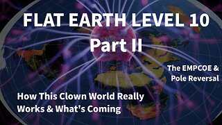 Flat Earth Level 10 Part 2 - The EMPCOE / Pole Reversal
