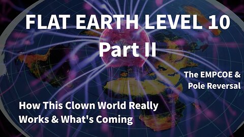 Flat Earth Level 10 Part 2 - The EMPCOE / Pole Reversal