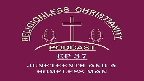 Juneteenth and a Homeless Man | Episode 37- Religionless Christianity Podcast