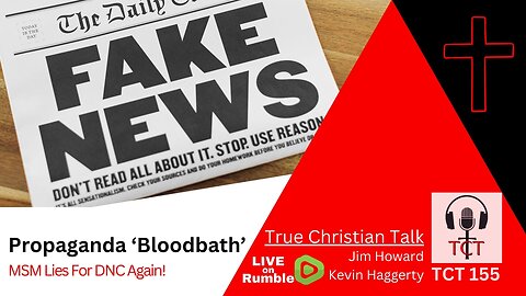 TCT 155 - Propaganda 'Bloodbath' - MSM Lies For DNC Again! - 03212024