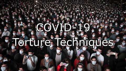 COVID-19 Torture Techniques