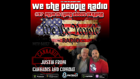 #97 We The People Radio -w/ Justin Andersch Host of Cannabis & Combat - MSM is Lying About Ukraine