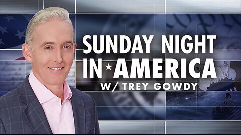 Sunday Night in America with Trey Gowdy - March 24, 2024