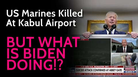 US Marines killed at Kabul Airport ; BUT WHAT IS BIDEN DOING!?