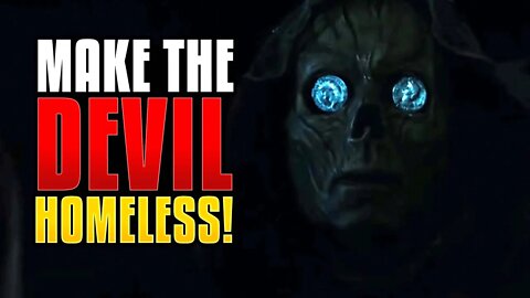 MAKE THE DEVIL HOMELESS!!