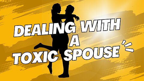 Dealing with a Toxic Spouse