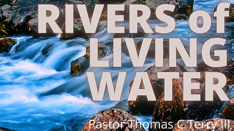 Rivers of Living Water- Pastor Thomas C Terry III