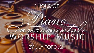 1 Hour of Piano Instrumental Worship Music with Lyrics | Modern Hymns, Praise & Worship, and Psalms