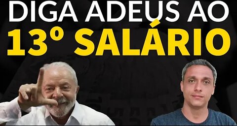 Adeus ao 13º salário - LULA fez exatamente o que acusava Bolsonaro