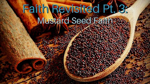 Faith Revisited Pt. 3: Mustard Seed Faith