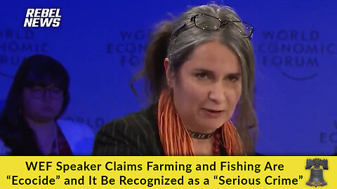 WEF Speaker Claims Farming and Fishing Are “Ecocide” and It Be Recognized as a “Serious Crime”