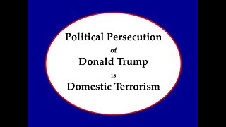 Political Persecution of Donal Trump is Domestic Terrorism
