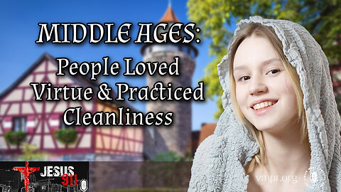 20 Feb 24, Jesus 911: Middle Ages: People Loved Virtue and Practiced Cleanliness