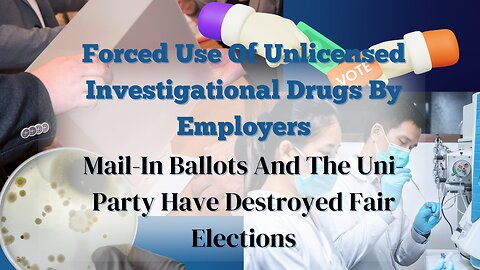 Forced Investigational Drug By Employers | Mail-in Ballots And The Destruction Of Fair Elections