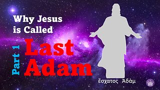 Why Jesus is Called 'Last Adam' Part 1