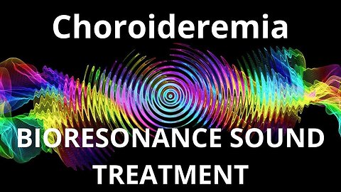 Choroideremia _ Bioresonance Sound Therapy _ Sounds of Nature