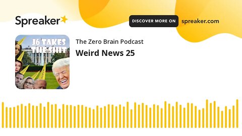 Weird News 25 (made with Spreaker)