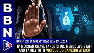 BBN, July 27, 2023 - JP Morgan Chase targets Dr. Mercola's staff and FAMILY...