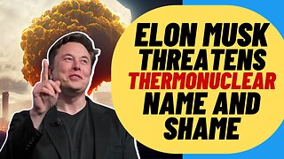 ELON MUSK Threatens Thermonuclear Name And Shame