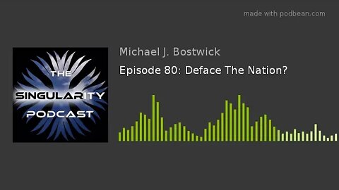 The Singularity Podcast Episode 80: Deface The Nation?